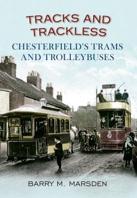 Cover for Barry M. Marsden · Tracks and Trackless: Chesterfield's Trams &amp; Trolleybuses (Paperback Book) [UK edition] (2012)