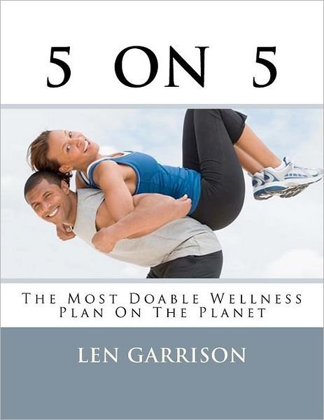 Cover for Len Garrison · 5 on 5: the Most Doable Wellness Plan on the Planet! (Paperback Bog) (2012)