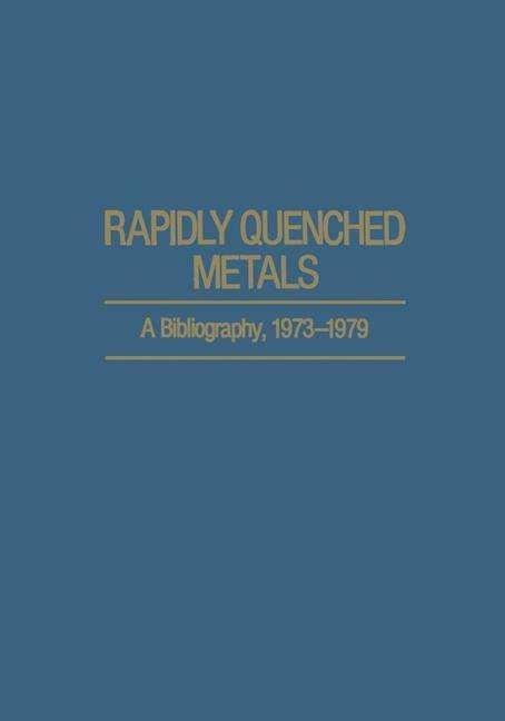 Cover for C Suryanarayana · Rapidly Quenched Metals: A Bibliography, 1973-1979 - IFI Data Base Library (Paperback Bog) [Softcover reprint of the original 1st ed. 1980 edition] (2012)
