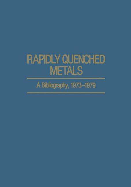 Cover for C Suryanarayana · Rapidly Quenched Metals: A Bibliography, 1973-1979 - IFI Data Base Library (Paperback Book) [Softcover reprint of the original 1st ed. 1980 edition] (2012)