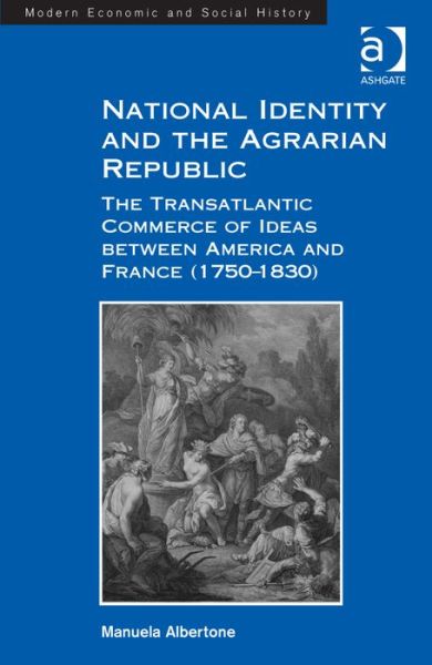 Cover for Manuela Albertone · National Identity and the Agrarian Republic: The Transatlantic Commerce of Ideas between America and France (1750–1830) (Hardcover Book) [New edition] (2014)