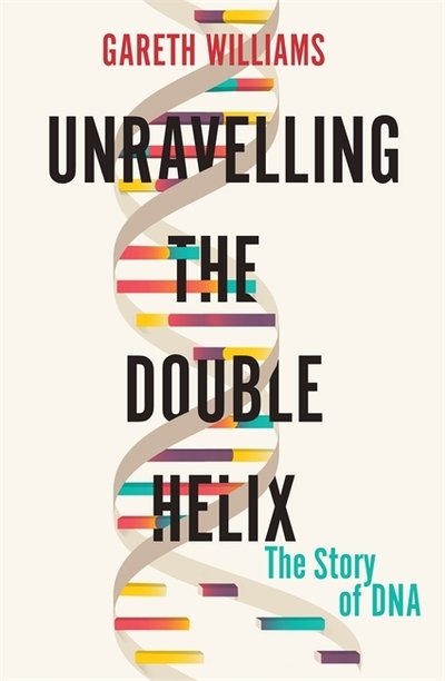 Unravelling the Double Helix - Gareth Williams - Bøger - Orion - 9781474609364 - 18. april 2019