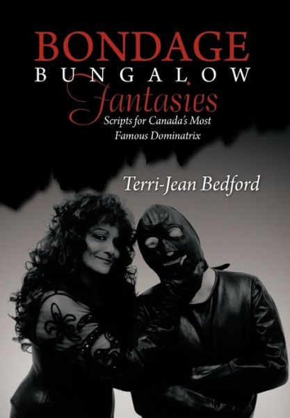 Cover for Terri-jean Bedford · Bondage Bungalow Fantasies: Scripts for Canada's Most Famous Dominatrix (Hardcover Book) (2012)