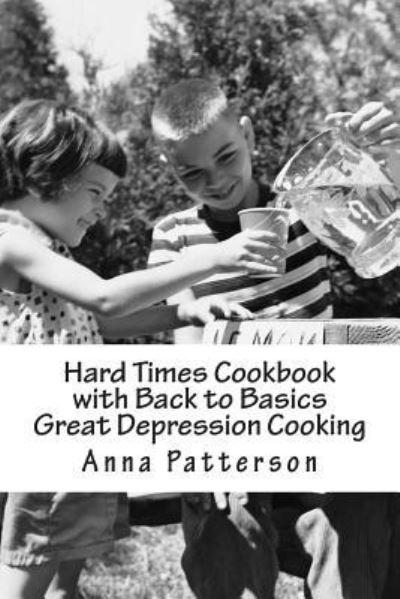 Anna B Patterson · Hard Times Cookbook with Back to Basics Great Depression Cooking (Paperback Book) (2012)