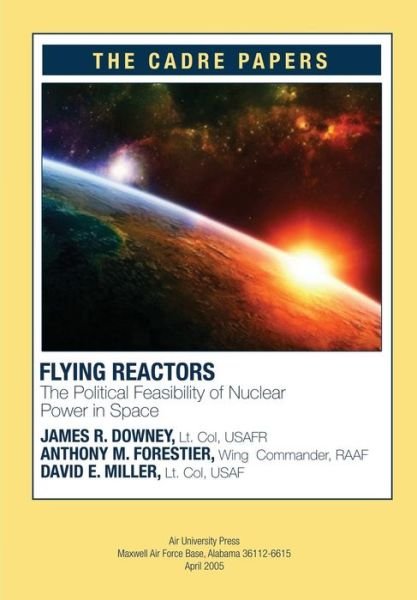 Cover for Downey, Lieutenant Colonel Usafr, James · Flying Reactors: the Political Feasibility of Nuclear Power in Space: Cadre Paper No. 22 (Taschenbuch) (2012)