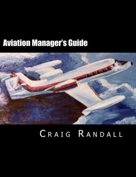 Cover for Capt Craig V Randall · Aviation Manager's Guide: Reliable Leadership Advice for the Aviation Professional (Paperback Book) [First edition] (2013)
