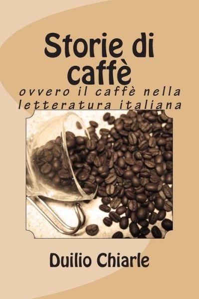 Cover for Duilio Chiarle · Storie Di Caffe: Ovvero Il Caffe Nella Letteratura Italiana (Pocketbok) (2013)