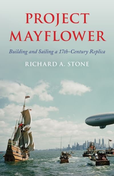 Project Mayflower: Building and Sailing a Seventeenth-Century Replica - Richard A. Stone - Bøger - Rowman & Littlefield - 9781493084364 - 7. juli 2024