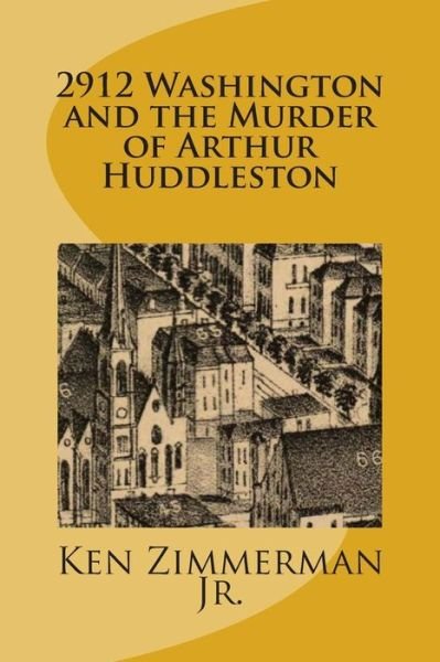 Cover for Zimmerman, Ken, Jr · 2912 Washington and the Murder of Arthur Huddleston (Taschenbuch) (2014)