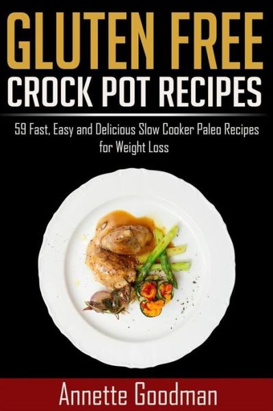 Cover for Annette Goodman · Gluten Free Crock Pot Recipes: 59 Fast, Easy and Delicious Slow Cooker Paleo Recipes for Effective Weight Loss (Paperback Book) (2014)