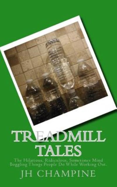 Cover for Jh Champine · Treadmill Tales: the Hilarious, Ridiculous, Sometimes Mind Boggling Things People Do While Working Out. (Paperback Book) (2014)
