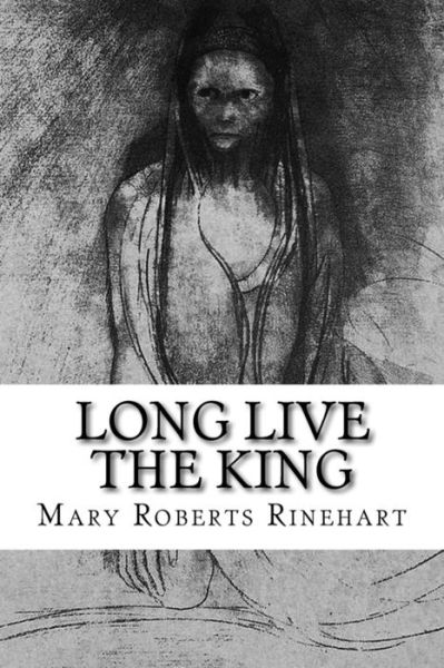 Long Live the King - Mary Roberts Rinehart - Książki - Createspace - 9781502504364 - 26 września 2014