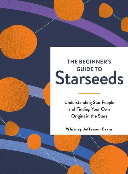 Cover for Whitney Jefferson Evans · The Beginner's Guide to Starseeds: Understanding Star People and Finding Your Own Origins in the Stars (Hardcover Book) (2021)