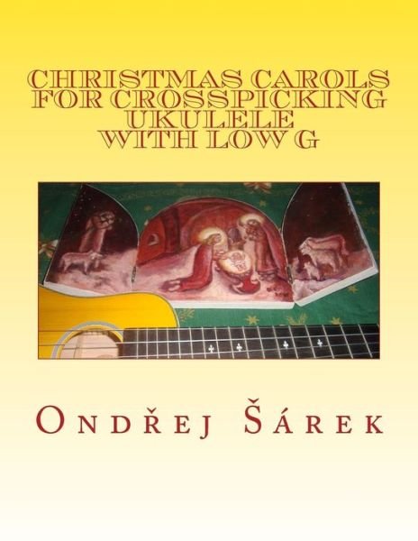 Christmas Carols for Crosspicking Ukulele with Low G: Volume 1 - Ondrej Sarek - Bücher - Createspace - 9781507781364 - 30. Januar 2015