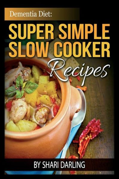 Cover for Shari Darling · Dementia Diet: Super Simple Slow Cooker Recipes: the Caregiver's Best Friend (Paperback Book) (2015)