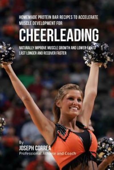 Cover for Joseph Correa · Homemade Protein Bar Recipes to Accelerate Muscle Development for Cheerleading (Paperback Book) (2015)