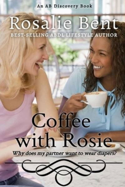 Coffee with Rosie: why does my partner want to wear diapers? - Rosalie Bent - Kirjat - Independently Published - 9781520449364 - tiistai 24. tammikuuta 2017