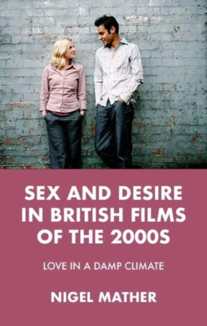 Nigel Mather · Sex and Desire in British Films of the 2000s: Love in a Damp Climate (Pocketbok) (2024)