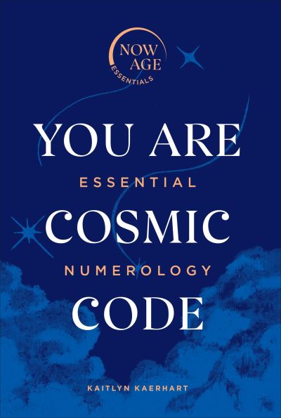 Cover for Kaitlyn Kaerhart · You Are Cosmic Code: Essential Numerology (Now Age series) - Now Age Series (Hardcover Book) (2020)