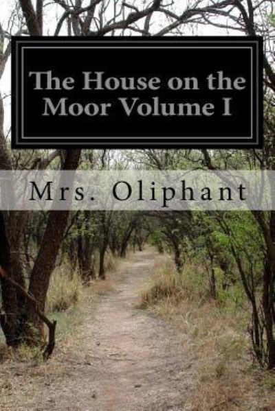 Cover for Margaret Wilson Oliphant · The House on the Moor Volume I (Taschenbuch) (2016)