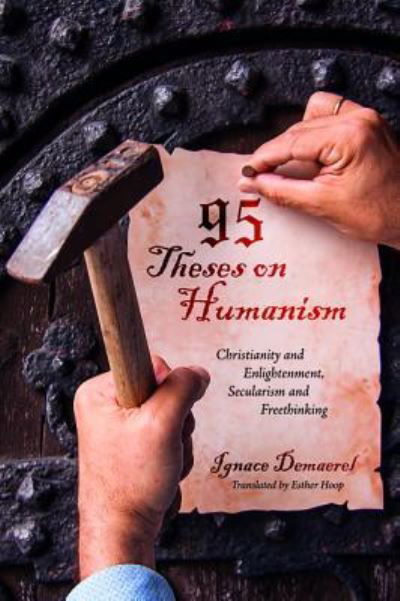 Cover for Ignace Demaerel · 95 Theses on Humanism: Christianity and Enlightenment, Secularism and Freethinking (Pocketbok) (2018)