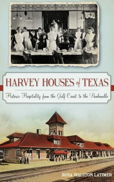 Harvey Houses of Texas - Rosa Walston Latimer - Książki - History Press Library Editions - 9781540210364 - 20 maja 2014