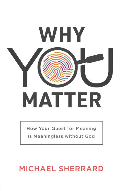 Cover for Michael Sherrard QC · Why You Matter – How Your Quest for Meaning Is Meaningless without God (Paperback Book) (2021)