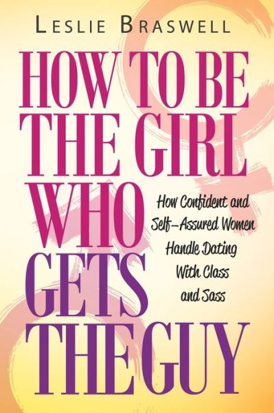 Cover for Leslie Braswell · How to Be the Girl Who Gets the Guy (Paperback Book) (2017)