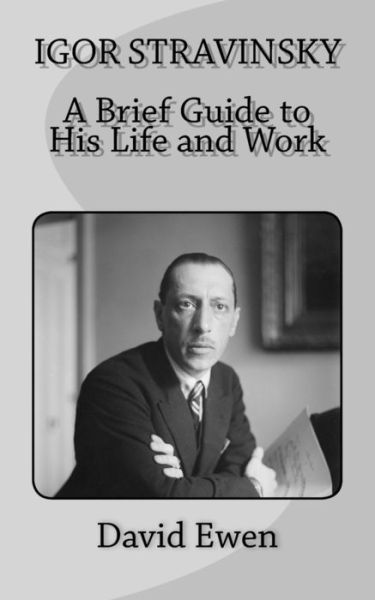 Igor Stravinsky - David Ewen - Books - Createspace Independent Publishing Platf - 9781544915364 - March 25, 2017