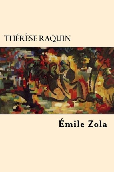 Therese Raquin - Emile Zola - Books - Createspace Independent Publishing Platf - 9781546502364 - May 5, 2017