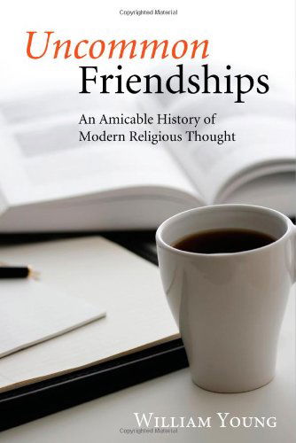 Uncommon Friendships: an Amicable History of Modern Religious Thought - William Young - Books - Wipf & Stock Pub - 9781556358364 - 2010