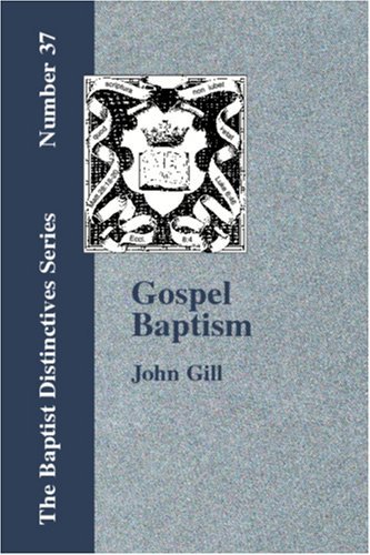 Gospel Baptism: a Collection of Sermons & Tracts on Baptism - John Gill - Books - Baptist Standard Bearer, Inc. - 9781579780364 - September 15, 2006