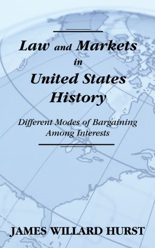 Cover for James Willard Hurst · Law and Markets in United States History: Different Modes of Bargaining Among Interests. - Birds (Hardcover Book) (2010)