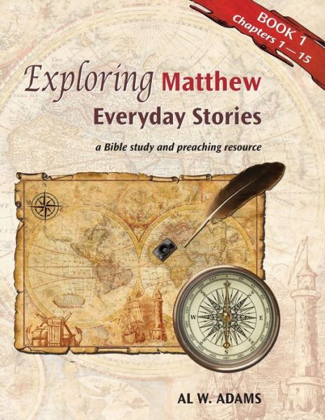 Exploring Matthew:: Everyday Stories, a Bible Study and Preaching Resource Book 1 - Al W. Adams - Books - Lucas Park Books - 9781603500364 - July 16, 2013