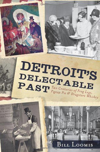 Detroit's Delectable Past: Two Centuries of Frog Legs, Pigeon Pie and Drugstore Whiskey (Food & Drink) - Bill Loomis - Książki - The History Press - 9781609496364 - 7 sierpnia 2012