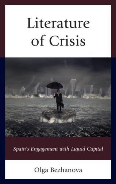 Literature of Crisis: Spain's Engagement with Liquid Capital - Olga Bezhanova - Books - Bucknell University Press - 9781611488364 - July 28, 2017