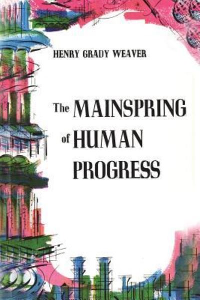 Cover for Henry Grady Weaver · The Mainspring of Human Progress (Paperback Book) (2014)