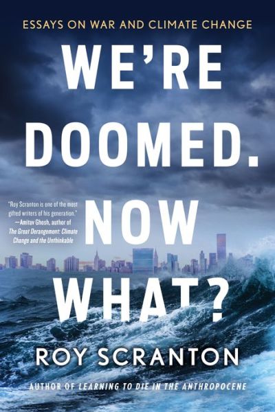 Cover for Roy Scranton · We're Doomed. Now What?: Essays on War and Climate Change (Paperback Book) (2018)