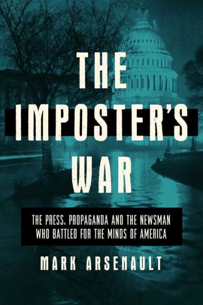 Cover for Mark Arsenault · The Imposter's War: The Press, Propaganda, and the Newsman who Battled for the Minds of America (Hardcover Book) (2022)