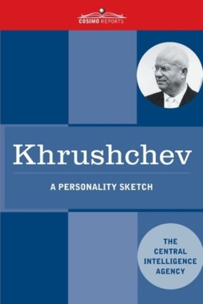 Khrushchev - Central Intelligence Agency - Books - Cosimo Reports - 9781646790364 - March 15, 2020