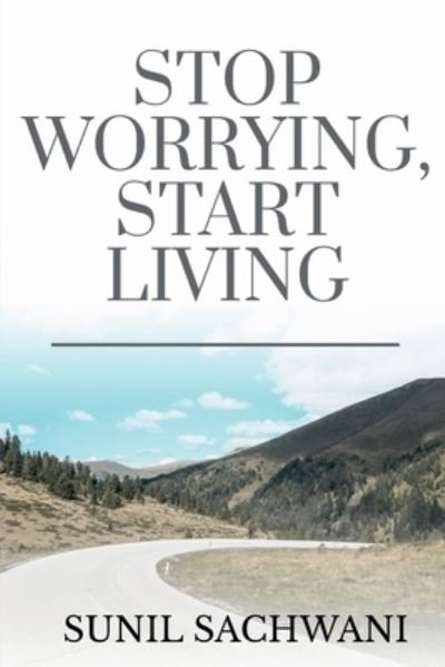 Cover for Sunil Sachwani · Stop Worrying, Start Living (Book) (2020)
