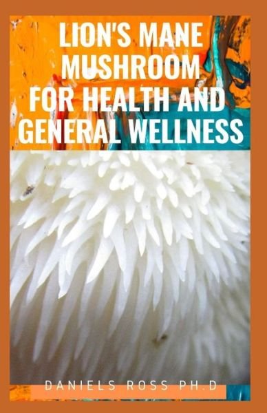 Cover for Daniels Ross Ph D · Lion's Mane Mushroom for Health and General Wellness (Paperback Book) (2019)