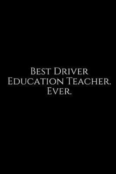 Cover for Epic Journals · Best Driver Education Teacher. Ever. (Paperback Bog) (2018)