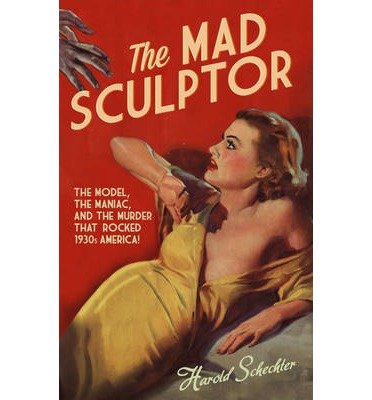 Cover for Harold Schechter · The Mad Sculptor (Hardcover Book) (2014)