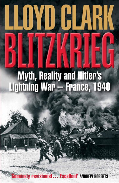 Cover for Lloyd Clark · Blitzkrieg: Myth, Reality and Hitler’s Lightning War – France, 1940 (Paperback Book) [Main edition] (2017)