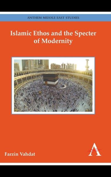 Cover for Farzin Vahdat · Islamic Ethos and the Specter of Modernity - Anthem Middle East Studies (Hardcover Book) (2015)