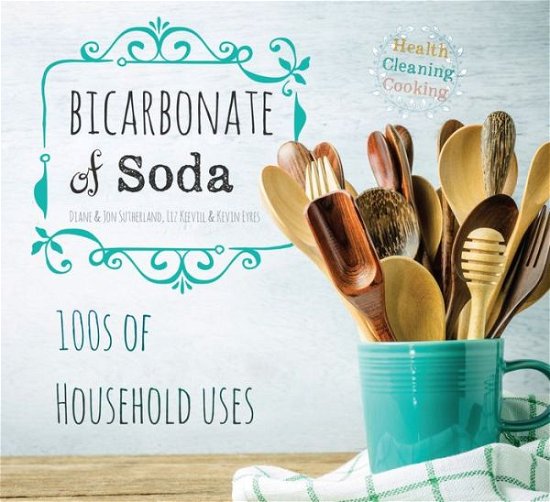 Bicarbonate of Soda: House & Home - House & Home - Diane Sutherland - Books - Flame Tree Publishing - 9781786645364 - July 3, 2017