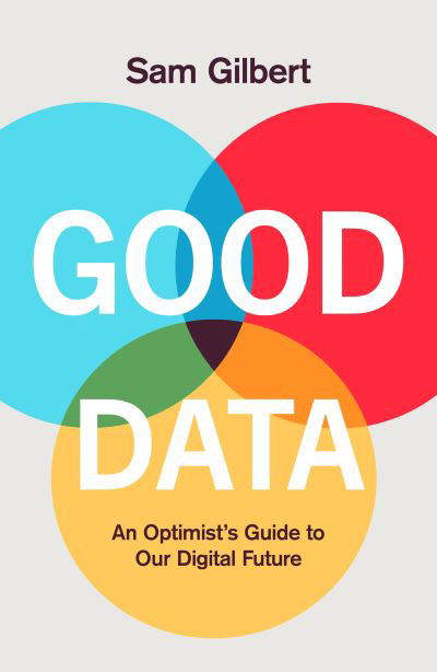 Cover for Sam Gilbert · Good Data: An Optimist's Guide to Our Digital Future (Hardcover Book) (2021)