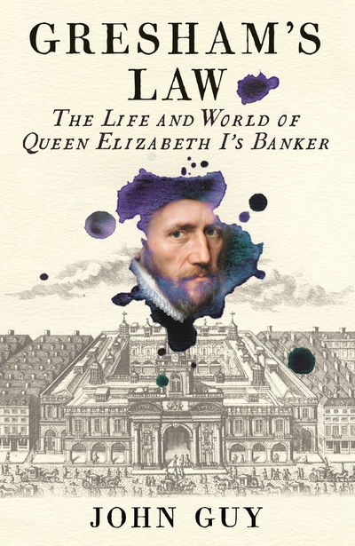 Cover for John Guy · Gresham's Law: The Life and World of Queen Elizabeth I's Banker (Hardcover Book) [Main edition] (2019)