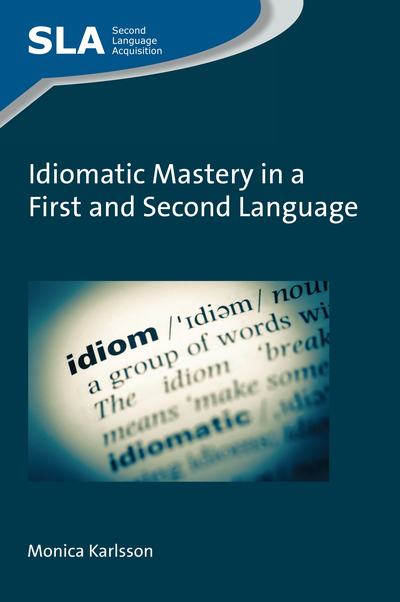 Idiomatic Mastery in a First and Second Language - Second Language Acquisition - Monica Karlsson - Books - Multilingual Matters - 9781788922364 - January 11, 2019